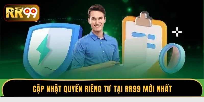 Cập nhật quyền riêng tư tại RR99 mới nhất