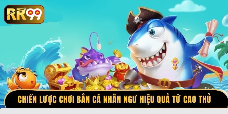 Chiến lược chơi bắn cá Nhân Ngư hiệu quả từ cao thủ