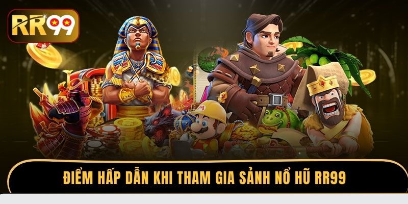 Điểm hấp dẫn khi tham gia sảnh nổ hũ RR99