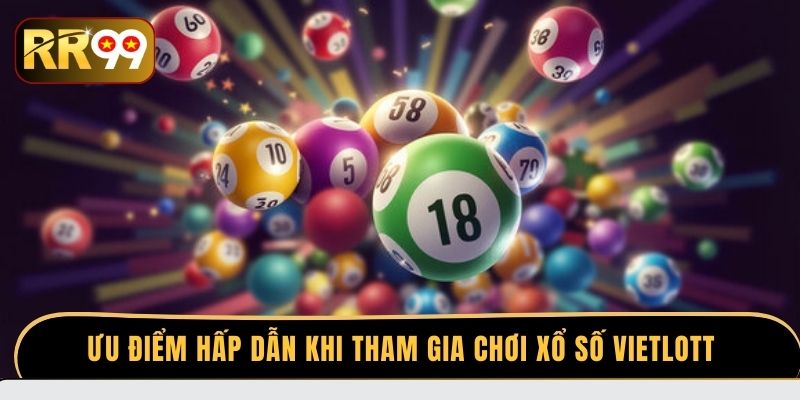 Ưu điểm hấp dẫn khi tham gia chơi xổ số Vietlot